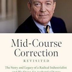 ^Re@d~ Pdf^ Mid-Course Correction Revisited: The Story and Legacy of a Radical Industrialist an