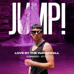 KOMMANDO - JUMP! 03 | "Love by the Waterfall"