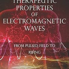 ~Read~[PDF] The Therapeutic Properties of Electromagnetic Waves: From Pulsed Fields to Rifing (