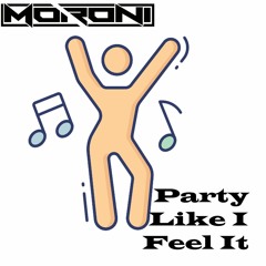 Moroni - Party Like I Feel It [Edit; OUT NOW]