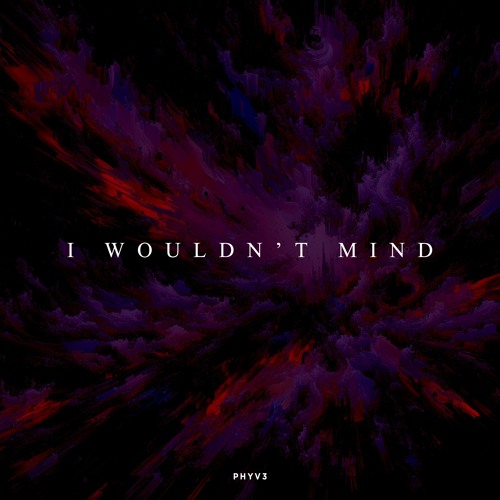 He Is We - I Wouldn't Mind (PHYV3 Remix)
