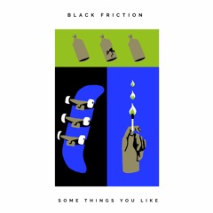 Black Friction - Some Things You Like