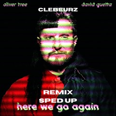 Oliver Tree & David Guetta - Here We Go Again (Clebeurz Remix) (Sped Up)
