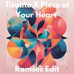TITATITE X Piece of Your Heart {Ramses Edit}