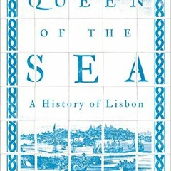 GET [EPUB KINDLE PDF EBOOK] Queen of the Sea: A History of Lisbon by  Barry Hatton 📝
