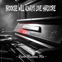 Brooksie Will Always Love Hardcore - Piano Madnes Mix