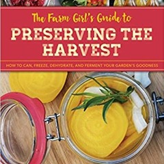 Ebooks download The Farm Girl's Guide to Preserving the Harvest: How to Can, Freeze, Dehydrate, and
