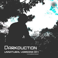 Unnatural Versions 004 | Darkduction Live [Surround Sound]