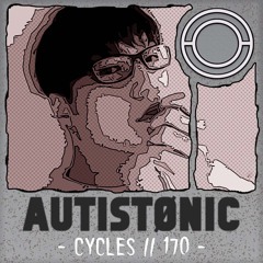 Cycles // 170 - AUTISTØNIC (techno, hypnotic, deep)