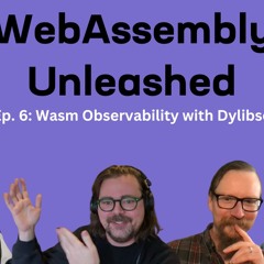 Wasm Observability with Dylibso – Ep 6 – WebAssembly Unleashed