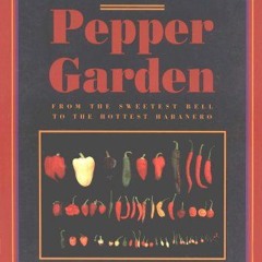 The Pepper Garden: How to Grow Peppers from the Sweetest Bell to the Hottest Habanero  Full pdf