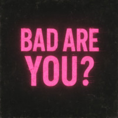 Bad are you ?