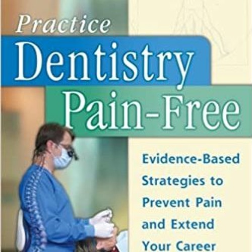 P.D.F.❤️DOWNLOAD⚡️ Practice Dentistry Pain-Free: Evidence-based Ergonomic Strategies to Prevent Pain