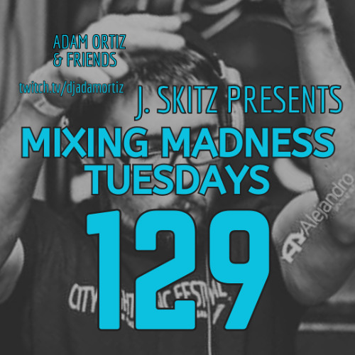 J. Skitz pres. Mixing Madness Tuesdays ep. 129