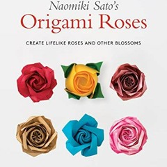View EPUB KINDLE PDF EBOOK Naomiki Sato's Origami Roses: Create Lifelike Roses and Ot