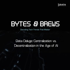 Ep. 4 - Data Deluge Centralization Vs. Decentralization In The Age Of AI