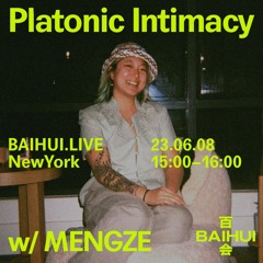 Platonic Intimacy w/ MENGZE on 白会 Baihui Radio 06-08-2023
