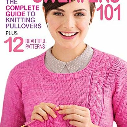 Stream ️ Read Sweaters 101The Complete Guide to Knitting Pullovers