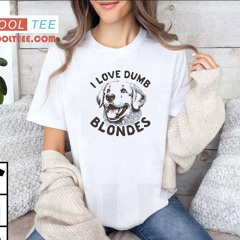 Dog I Love Dumb Blondes Shirt