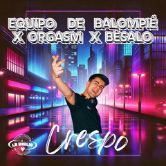 EQUIPO DE BALOMPIÉ X ORGASM X BÉSALO (CRESPO MASHUP) Ft. LaBiblio
