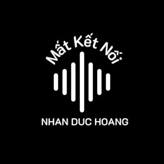 MẤT KÊT NỐI REMIX 2025 - NHAN DUC HOANG