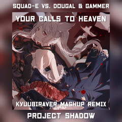 Squad-E vs. Dougal, Gammer & Project Shadow- Your Calls To Heaven(KyuubiRaver Mashup Mix)