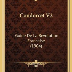 ❤read✔ Condorcet V2: Guide De La Revolution Francaise (1904) (French Edition)