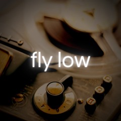 fly low