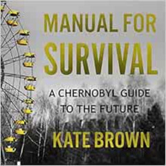[VIEW] PDF ✅ Manual for Survival: A Chernobyl Guide to the Future by Kate Brown,Chris