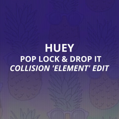 Huey - Pop, Lock and Drop It (Collision 'Element' Edit)