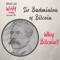 076 Why Bitcoin? with Sir Badminton of Bitcoin