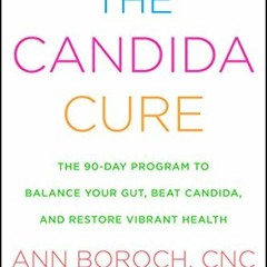 [Get] [KINDLE PDF EBOOK EPUB] The Candida Cure: The 90-Day Program to Balance Your Gut, Beat Candida