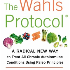 Download The Wahls Protocol: A Radical New Way to Treat All Chronic Autoimmune