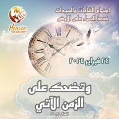 وتضحك على الزمن الآتي / د. ثروت ماهر/ اجتماع الشابات / خدمة السماء على الأرض/ الاثنين 24 فبرير 2025