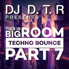 DJ D.T.R - THIS IS BIG ROOM TECHNO BOUNCE PART 7 - APRIL 2024