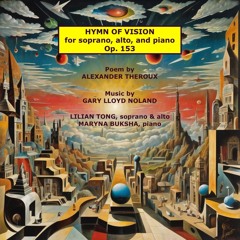 HYMN OF VISION for soprano, alto, and piano, Op. 153; poem by Alexander Theroux