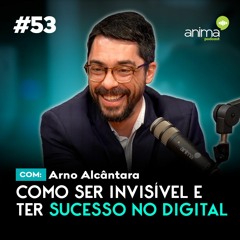 Como ser invisível e ter sucesso no digital | Ep. #53 | com Arno Alcântara