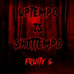 Uptempo Is Shittempo - Fruity 6 - No.18