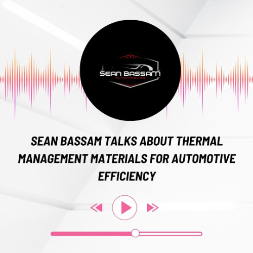 Sean Bassam Talks About Thermal Management Materials for Automotive Efficiency