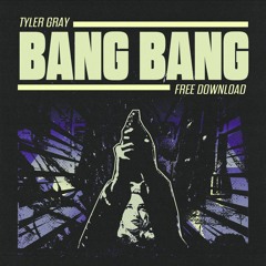 Tyler Gray - Bang Bang [FREE DOWNLOAD]