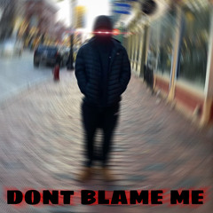 Don’t Blame Me