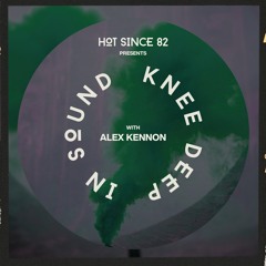 Hot Since 82 Presents: Knee Deep In Sound with Alex Kennon