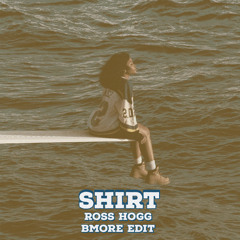 Shirt (Ross Hogg Bmore Edit)