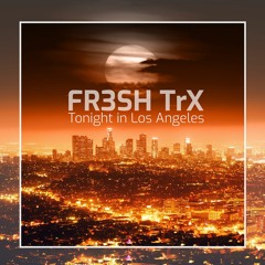 FR3SH TrX - Tonight In Los Angeles (Snippet)