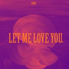 SRNO - LET ME LOVE YOU.