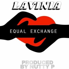 LAVINIA - EQUAL EXCHANGE (Written by Me-Lavinia/Produced by Nutty P)