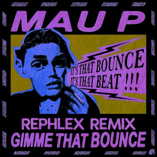 Mau P - Gimme That Bounce (Rephlex Remix)