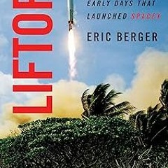 Liftoff: Elon Musk and the Desperate Early Days That Launched SpaceX BY Eric Berger (Author) )T