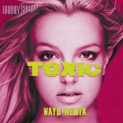 Britney Spears - Toxic (WAYD Remix)