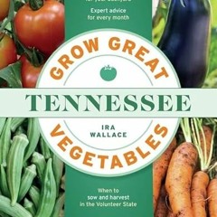 View PDF 💔 Grow Great Vegetables in Tennessee (Grow Great Vegetables State-By-State)